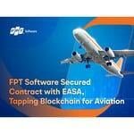 FPT Software 與 EASA 簽訂合同，利用航空區塊鏈
